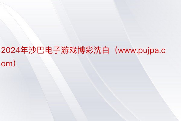 2024年沙巴电子游戏博彩洗白（www.pujpa.com）