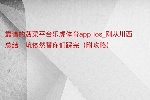 靠谱的菠菜平台乐虎体育app ios_刚从川西总结✅坑依然替你们踩完（附攻略）